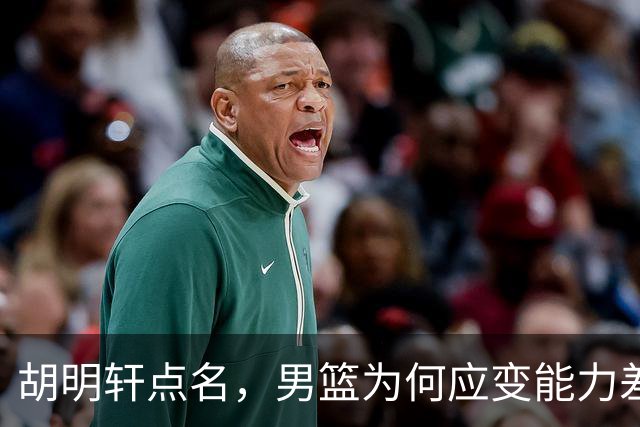 胡明轩点名，男篮为何应变能力差？名记：郭士强控制欲强，球员像木偶